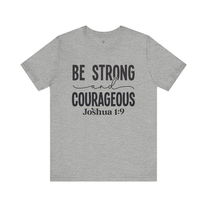 BE STRONG AND COURAGEOUS,JOSHUA 1:9 - Faith Shirt