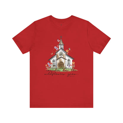 CONSIDER HOW THE WILDFLOWERS GROW, LUKE 12:27 - Faith Shirt