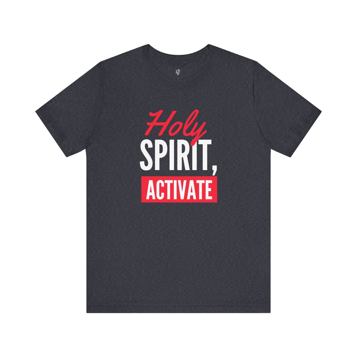 HOLY SPIRIT, ACTIVATE - Faith Shirt