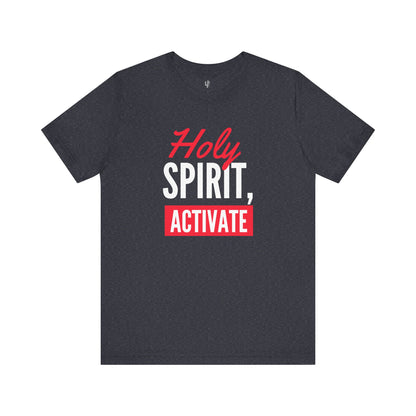 HOLY SPIRIT, ACTIVATE - Faith Shirt