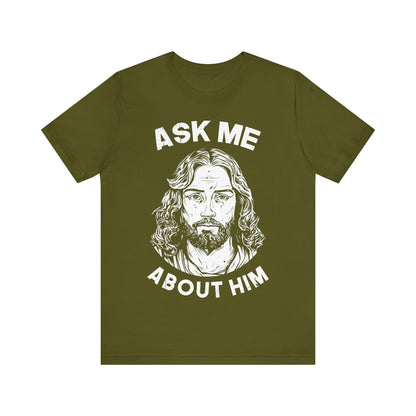 ASK ME ABOUT HIM - Faith Shirt