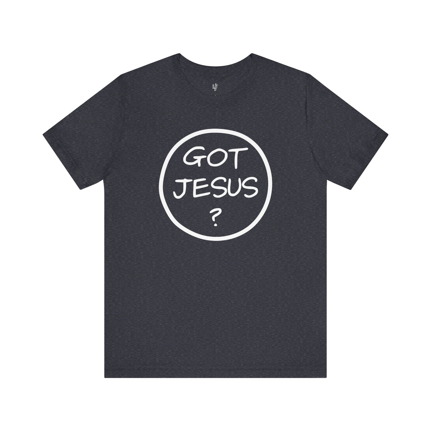 GOT JESUS? - Faith Shirt