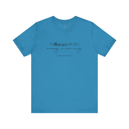 HIS MERCIES ARE NEW EVERY MORNING, LAMENTATIONS 3:23 - Faith Shirt