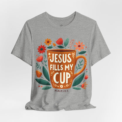 JESUS FILLS MY CUP, PSALM 23:5- Christian Unisex T-shirt