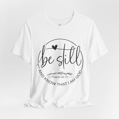 BE STILL AND KNOW THAT I AM GOD, PSALM 46:10 - Christian Unisex T-shirt