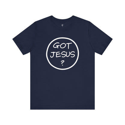 GOT JESUS? - Faith Shirt