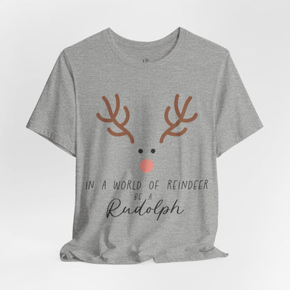 IN A WORLD OF REINDEER BE A RUDOLPH - Christian Unisex T-shirt